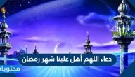 دعاء اللهم أهل علينا شهر رمضان مكتوب كامل