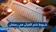ما هي شروط ختم القرآن الكريم في رمضان