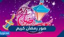 صور رمضان كريم 2026 أجمل صور تهنئة شهر رمضان المبارك 1447