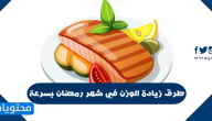طرق زيادة الوزن في شهر رمضان بسرعة