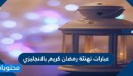 عبارات تهنئة رمضان كريم بالانجليزي مترجمة