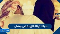 عبارات تهنئة للزوجة في رمضان