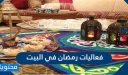 فعاليات رمضان في البيت 2026 .. 10 أفكار فعاليات مميزة لرمضان في المنزل