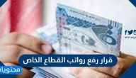 قرار رفع رواتب القطاع الخاص 2021 وموعد تطبيقه