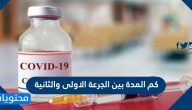 كم المدة بين الجرعة الاولى والثانية للقاح كورونا