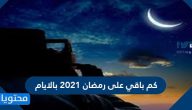 كم باقي على رمضان 2021 بالايام