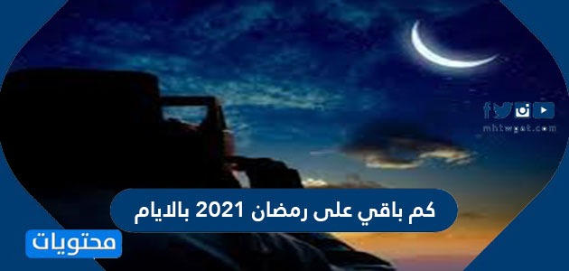 كم باقي على رمضان 2021 بالايام