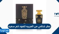 كم سعر عطر شاكي من العربيه للعود في السعودية 2025