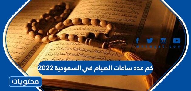 كم عدد ساعات الصيام في السعودية 2022 ومتى رمضان 2022