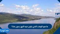 ما هو الوقت الذي يكون فيه النهر بدون ماء؟