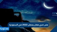 متى تحري هلال رمضان 2022 في السعودية