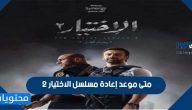 متى موعد إعادة مسلسل الاختيار 2