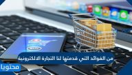 من الفوائد التي قدمتها لنا التجارة الإلكترونية