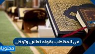 من المخاطب بقوله تعالى وتوكل