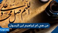 من هي ام ابراهيم ابن الرسول