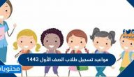 مواعيد تسجيل طلاب الصف الأول 1443 للطلاب السعوديين وغير السعوديين