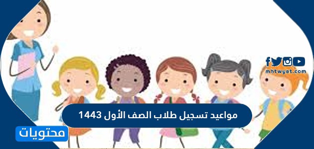 مواعيد تسجيل طلاب الصف الأول 1443 للطلاب السعوديين وغير السعوديين