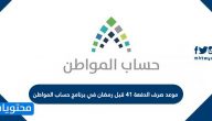 موعد صرف الدفعة 41 قبل رمضان في برنامج حساب المواطن
