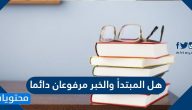 هل المبتدأ والخبر مرفوعان دائمًا