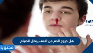 هل خروج الدم من الانف يبطل الصيام