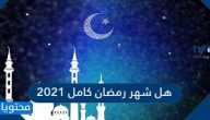 هل شهر رمضان كامل 2021 / 1442