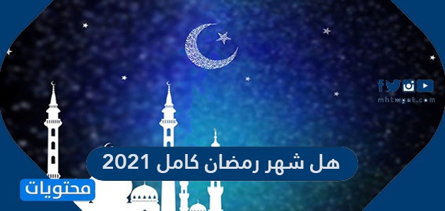 هل شهر رمضان كامل 2021 / 1442
