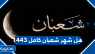 هل شهر شعبان كامل 1443 وكم باقي على نهايته