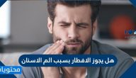 هل يجوز الافطار بسبب الم الاسنان