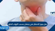 هل يجوز الافطار في رمضان بسبب التهاب الحلق