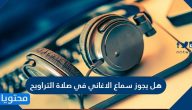 هل يجوز سماع الاغاني في صلاة التراويح 