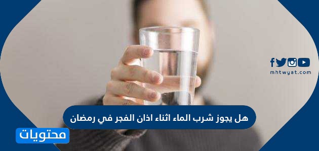 هل يجوز شرب الماء أثناء أذان الفجر في رمضان