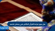هل يجوز قراءة القرآن للحائض في رمضان لختمه