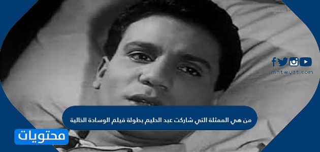 من هي الممثلة التي شاركت عبد الحليم بطولة فيلم الوسادة الخالية موقع محتويات