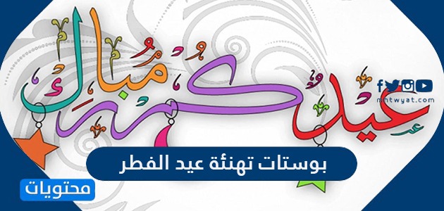 بوستات تهنئة عيد الفطر 2022 أجمل كلمات وعبارات تهنئة العيد