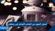 أجمل الصور عن العشر الأواخر من رمضان