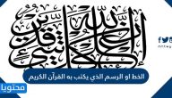 الخط او الرسم الذي يكتب به القرآن الكريم