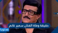 حقيقة وفاة الفنان سمير غانم