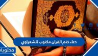 دعاء ختم القران مكتوب للشعراوي كامل 2025
