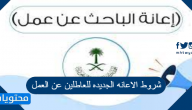 شروط الاعانه الجديده للعاطلين عن العمل وطريقة التقديم والمبالغ الشهرية للمستفيدين