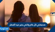 صديقتي كل عام وانتي بخير عيد الفطر