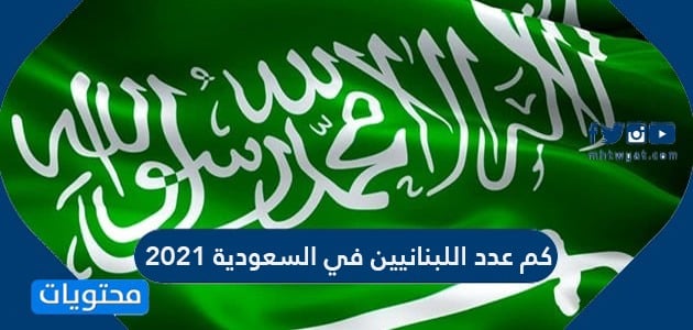 كم عدد اللبنانيين في السعودية 2021