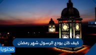 كيف كان يودع الرسول شهر رمضان والأعمال التي يقوم بها في رمضان