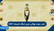 متى موعد نهائي دوري ابطال افريقيا 2021