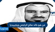 من هو خالد صالح الراجحي ويكيبيديا
