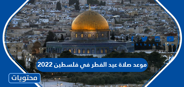 موعد صلاة عيد الفطر في فلسطين 2022