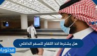هل يشترط اخذ اللقاح للسفر الداخلي في السعودية 2021
