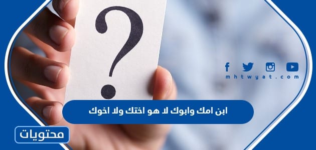 ابن امك وابوك لا هو اختك ولا اخوك