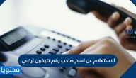 الاستعلام عن اسم صاحب رقم تليفون ارضي السعودية
