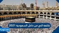 تكلفة الحج من داخل السعودية 2021 / 1442 للمواطنين والمقيمين