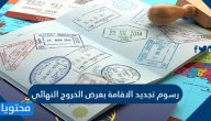 رسوم تجديد الاقامة بغرض الخروج النهائي